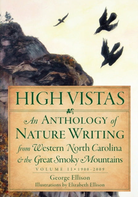 High Vistas Volume II An Anthology of Nature Writing from Western North Carolina  the Great Smoky Mountains 19002009