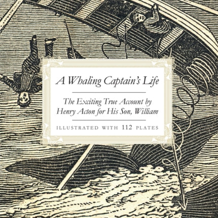 A Whaling Captains Life The Exciting True Account by Henry Acton for His Son William