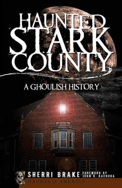 Haunted Stark County A Ghoulish History Haunted America