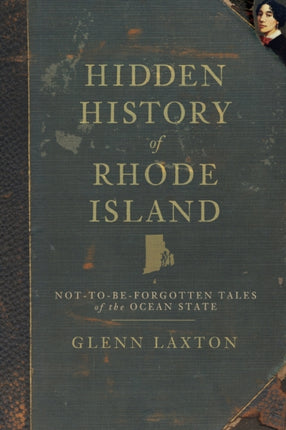 Hidden History of Rhode Island NotToBeForgotten Tales of the Ocean State American Chronicles History Press