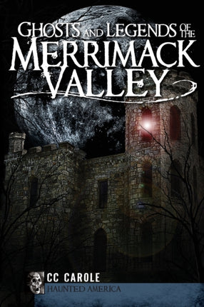 Ghosts and Legends of the Merrimack Valley Haunted America