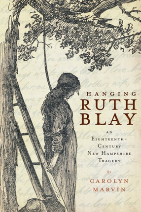 Hanging Ruth Blay An EighteenthCentury New Hampshire Tragedy