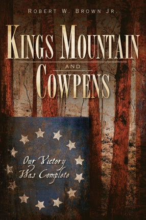 Kings Mountain and Cowpens Our Victory Was