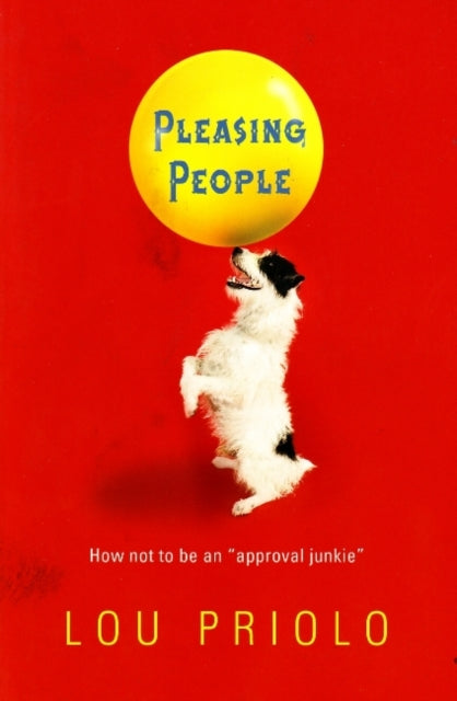 Pleasing People: How Not to be an "Approval Junkie"