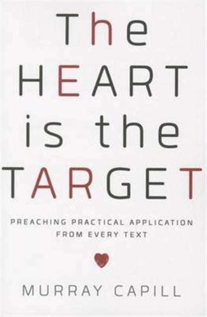 The Heart Is the Target: Preaching Practical Application from Every Text