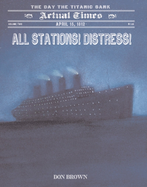 All Stations! Distress!: April 15, 1912, the Day the Titanic Sank