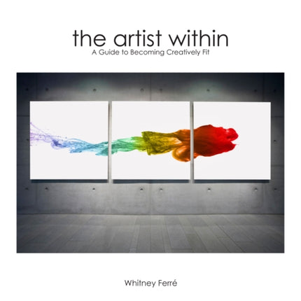 Artist Within: A Guide to Becoming Creatively Fit