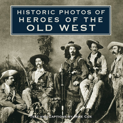 Historic Photos of Heroes of the Old West