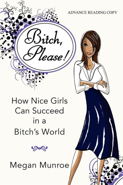 Bitch? Please!: How Nice Girls Can Succeed in a