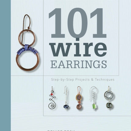 101 Wire Earrings: Step-By-Step Techniques and Projects