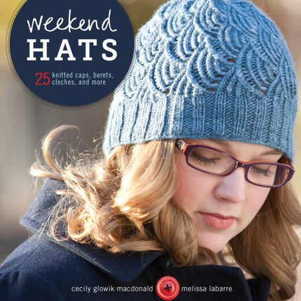 Weekend Hats: 25 Knitted Caps, Berets, Cloches, and More