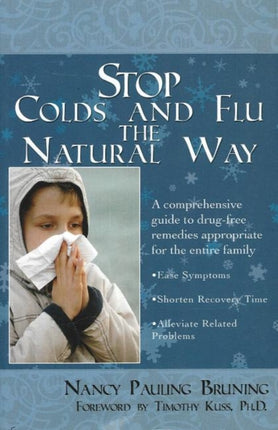 Stop Colds & Flu the Natural Way: A Comprehensive Guide to Drug-Free Remedies Appropriate for the Entire Family