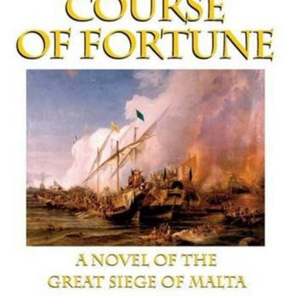 The Course of Fortune, A Novel of the Great Siege of Malta