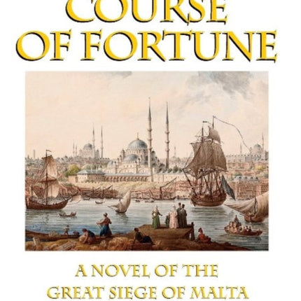 The Course of Fortune, A Novel of the Great Siege of Malta