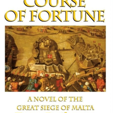 The Course of Fortune, A Novel of the Great Siege of Malta