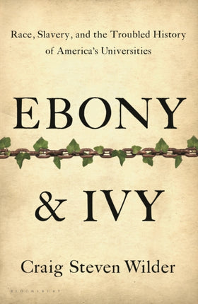 Ebony and Ivy Race Slavery and the Troubled History of Americas Universities