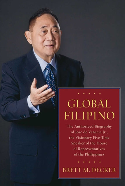 Global Filipino The Authorized Biography of Jose De Venecia Jr The Visionary FiveTime Speaker of The House of Representatives of the Philippines