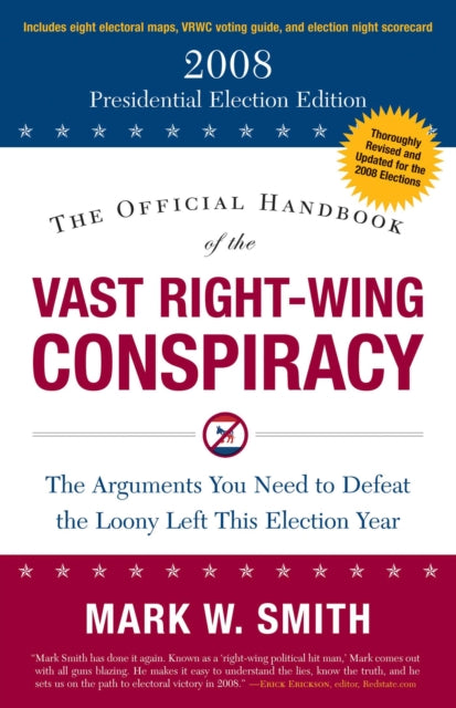 The Official Handbook of the Vast RightWing Conspiracy 2008 The Arguments You Need to Defeat the Loony Left This Election Year