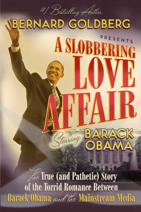 Slobbering Love Affair: The True (and Pathetic) Story of the Torrid Romance Between Barack Obama ...