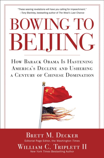 Bowing to Beijing How Barack Obama is Hastening Americas Decline and Ushering A Century of Chinese Domination