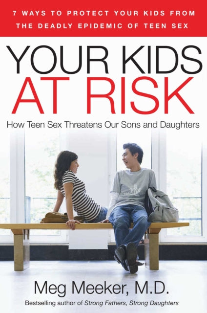 Your Kids at Risk How Teen Sex Threatens Our Sons and Daughters