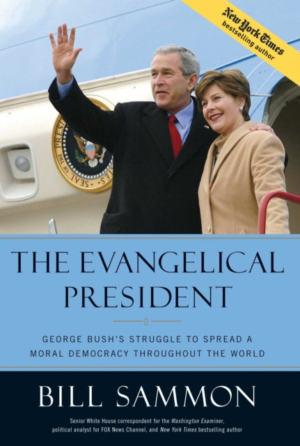 The Evangelical President George Bushs Struggle to Spread a Moral Democracy Throughout the World