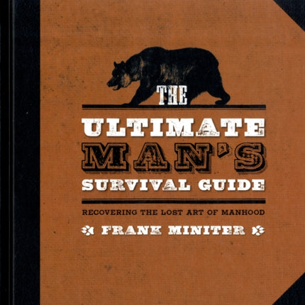 The Ultimate Mans Survival Guide Rediscovering the Lost Art of Manhood