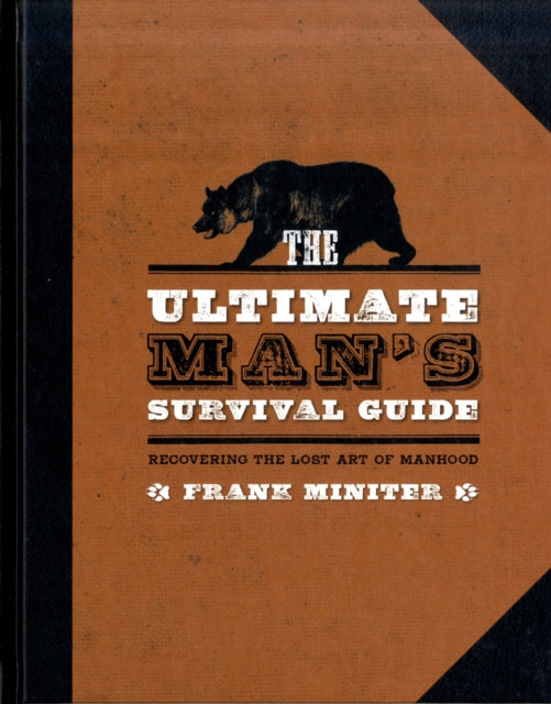 The Ultimate Mans Survival Guide Rediscovering the Lost Art of Manhood