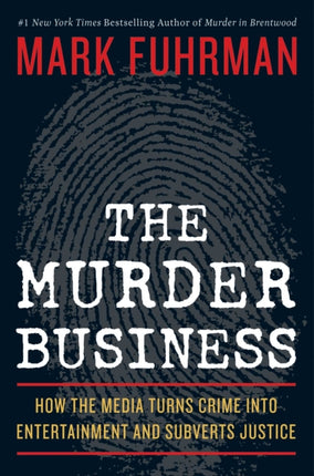 The Murder Business How the Media Turns Crime Into Entertainment and Subverts Justice