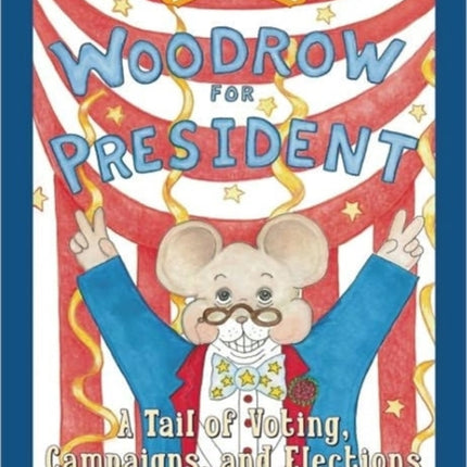 Woodrow for President A Tail of Voting Campaigns and Elections Little Patriot Press