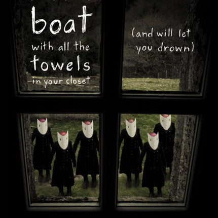 i built a boat with all the towels in your closet (and will let you drown)