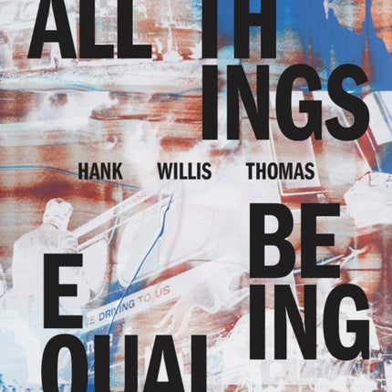 Hank Willis Thomas: All Things Being Equal