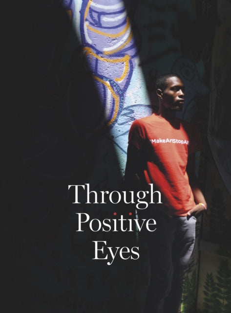 Through Positive Eyes: Photographs and Stories by 130 HIV-positive arts activists