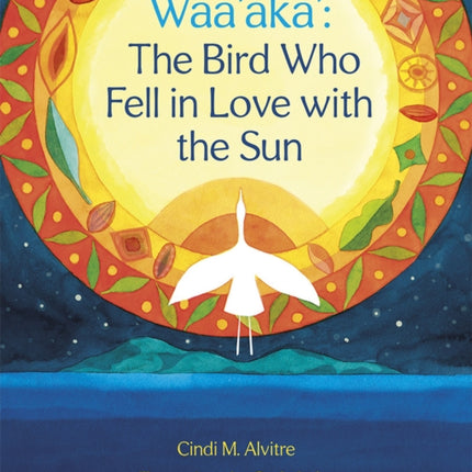 Waa'aka': The Bird Who Fell in Love with the Sun