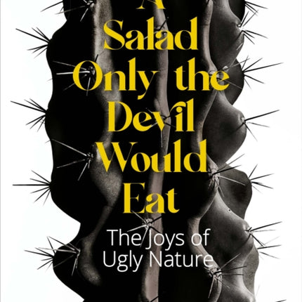 A Salad Only the Devil Would Eat: The Joys of Ugly Nature