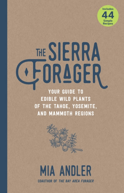 The Sierra Forager: Your Guide to Edible Wild Plants of the Tahoe, Yosemite, and Mammoth Regions