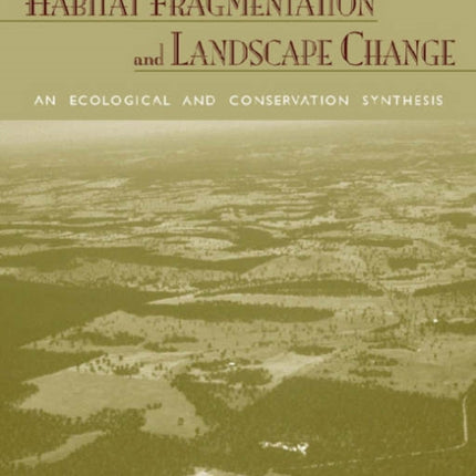 Habitat Fragmentation and Landscape Change: An Ecological and Conservation Synthesis