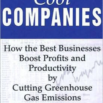 Cool Companies: How the Best Businesses Boost Profits and Productivity by Cutting Greenhouse-Gas Emissions