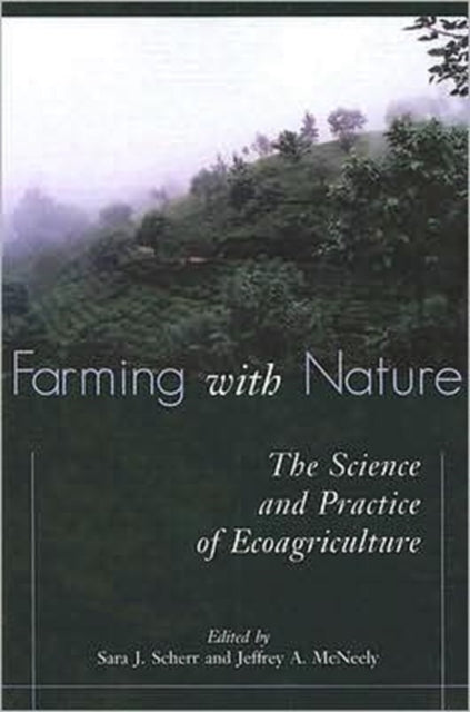 Farming with Nature: The Science and Practice of Ecoagriculture