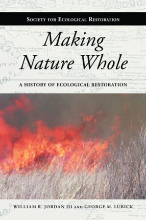 Making Nature Whole: A History of Ecological Restoration