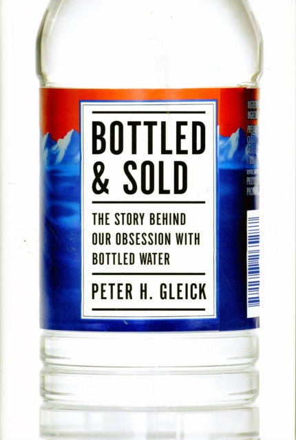 Bottled and Sold: The Story Behind Our Obsession with Bottled Water