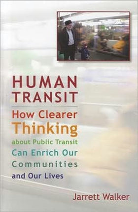 Human Transit: How Clearer Thinking about Public Transit Can Enrich Our Communities and Our Lives