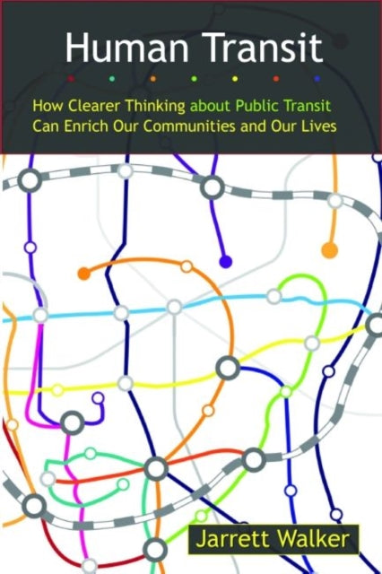 Human Transit: How Clearer Thinking about Public Transit Can Enrich Our Communities and Our Lives