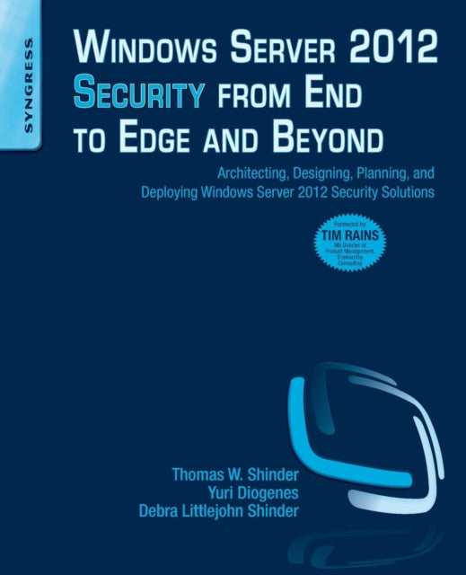 Windows Server 2012 Security from End to Edge and Beyond: Architecting, Designing, Planning, and Deploying Windows Server 2012 Security Solutions