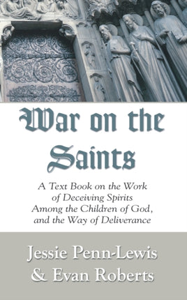 War on the Saints: A Text Book on the Work of Deceiving Spirits Among the Children of God, and the Way of Deliverance