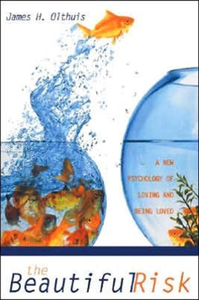 The Beautiful Risk: A New Psychology of Loving and Being Loved