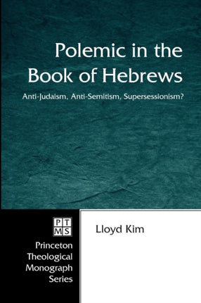 Polemic in the Book of Hebrews: Anti-semitism, Anti-judaism, Supersessionism?