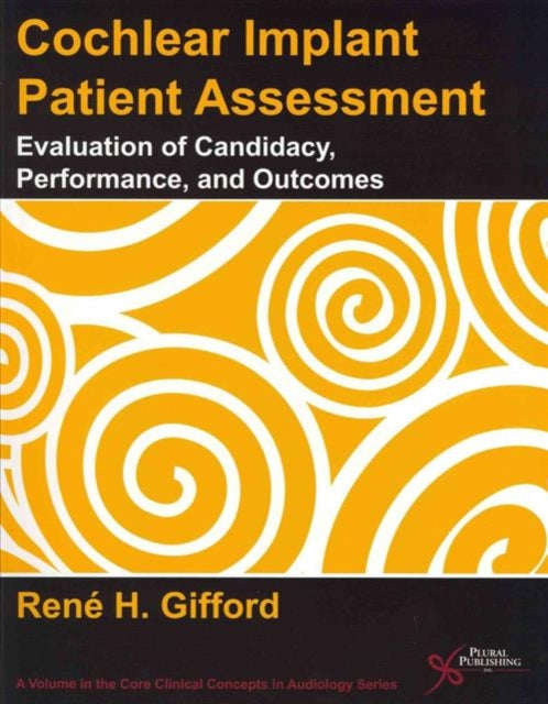 Cochlear Implant Patient Assessment Evaluation of Candidacy Performance and Outcomes Core Clinical Concepts in Audiology