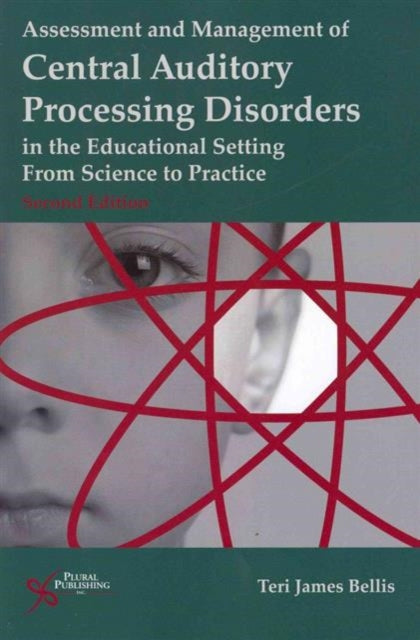 Assessment of Management of Central Auditory Processing Disorders in the Educational Setting: From Science to Practice