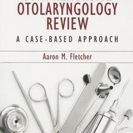 Comprehensive Otolaryngology Review: A Case-Based Approach